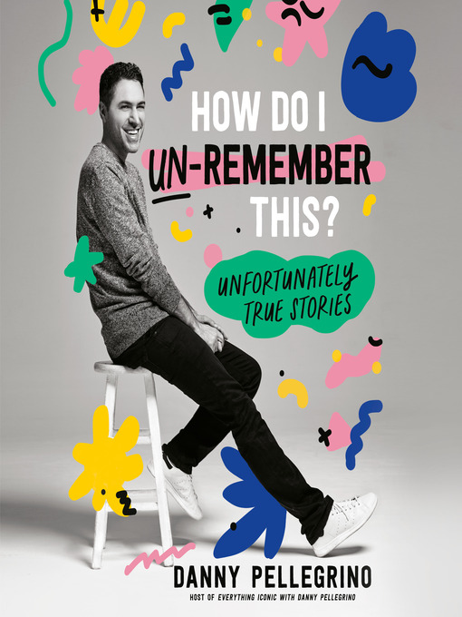 Title details for How Do I Un-Remember This? by Danny Pellegrino - Available